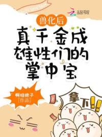 兽化后，真千金成雄性们的掌中宝